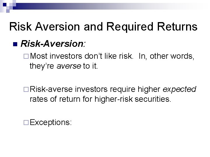Risk Aversion and Required Returns n Risk-Aversion: ¨ Most investors don’t like risk. In,