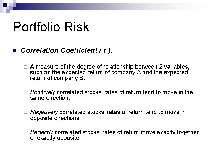 Portfolio Risk n Correlation Coefficient ( r ): ¨ A measure of the degree