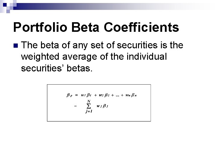 Portfolio Beta Coefficients n The beta of any set of securities is the weighted