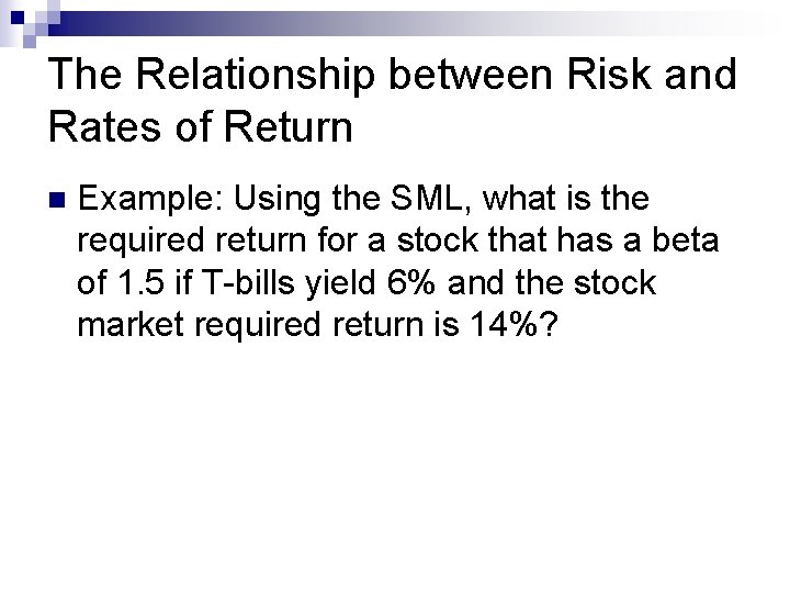 The Relationship between Risk and Rates of Return n Example: Using the SML, what