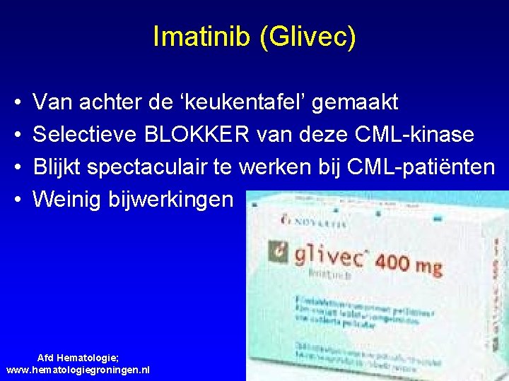 Imatinib (Glivec) • • Van achter de ‘keukentafel’ gemaakt Selectieve BLOKKER van deze CML-kinase