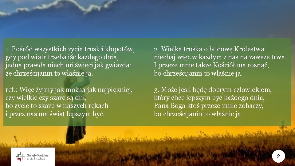 1. Pośród wszystkich życia trosk i kłopotów, gdy pod wiatr trzeba iść każdego dnia,