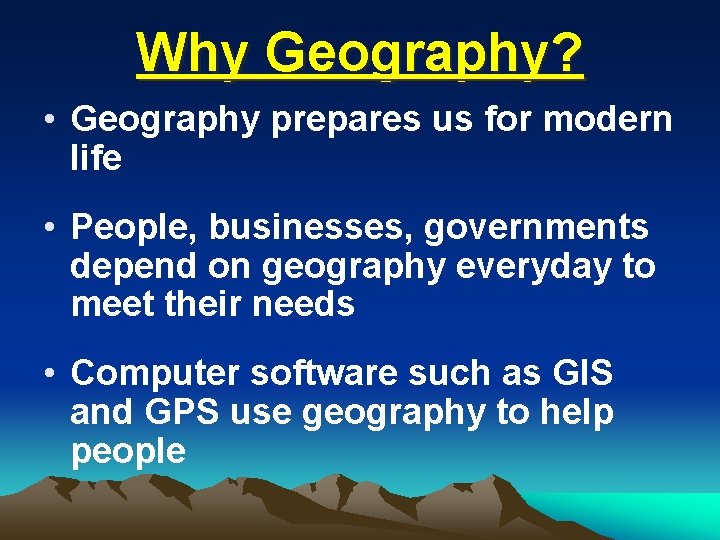 Why Geography? • Geography prepares us for modern life • People, businesses, governments depend Why Geography? • Geography prepares us for modern life • People, businesses, governments depend