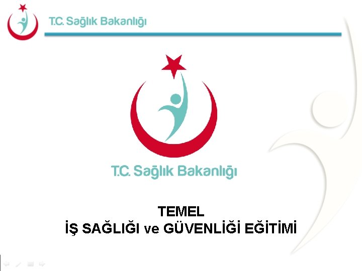 TEMEL İŞ SAĞLIĞI ve GÜVENLİĞİ EĞİTİMİ TEMEL İŞ SAĞLIĞI ve GÜVENLİĞİ EĞİTİMİ