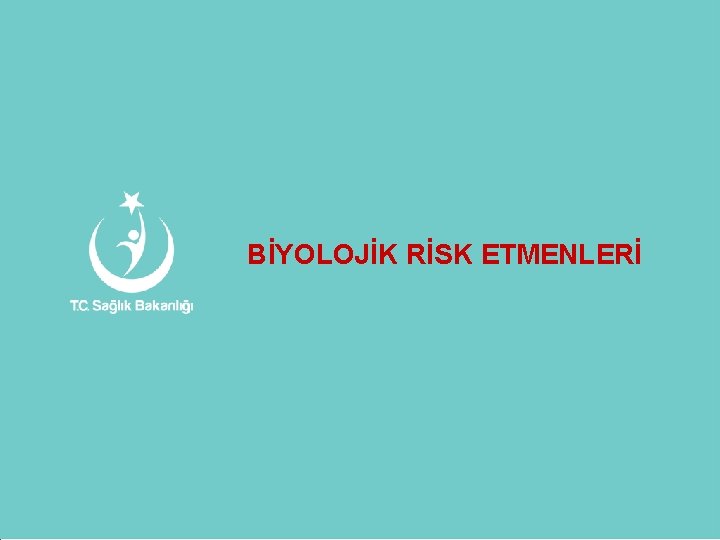 BİYOLOJİK RİSK ETMENLERİ BİYOLOJİK RİSK ETMENLERİ
