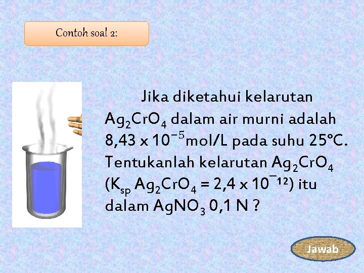 Contoh soal 2: Jika diketahui kelarutan Ag 2 Cr. O 4 dalam air murni