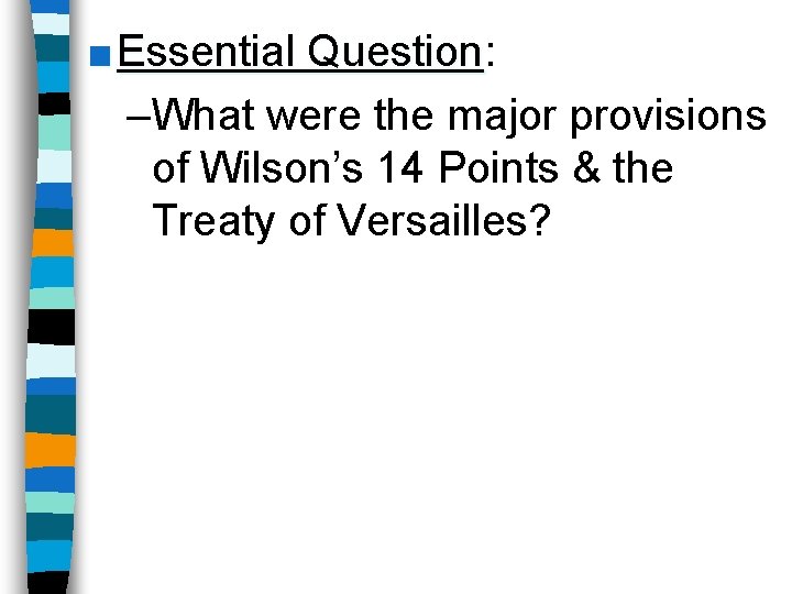 ■ Essential Question: Question –What were the major provisions of Wilson’s 14 Points &