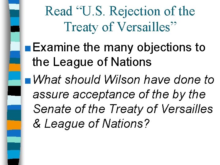 Read “U. S. Rejection of the Treaty of Versailles” ■ Examine the many objections