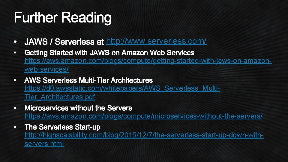 http: //www. serverless. com/ https: //aws. amazon. com/blogs/compute/getting-started-with-jaws-on-amazonweb-services/ https: //d 0. awsstatic. com/whitepapers/AWS_Serverless_Multi. Tier_Architectures.
