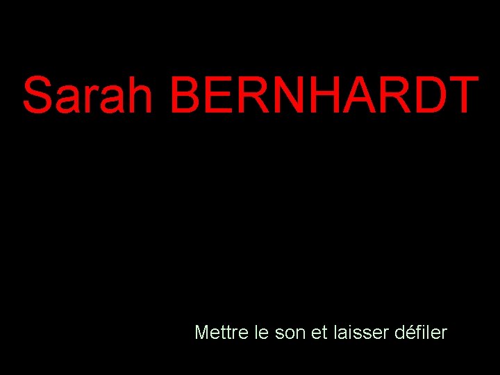 Sarah BERNHARDT Mettre le son et laisser défiler 