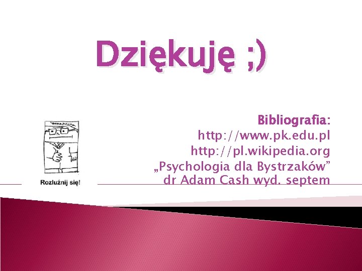 Dziękuję ; ) Bibliografia: http: //www. pk. edu. pl http: //pl. wikipedia. org „Psychologia