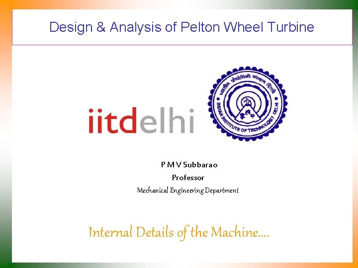 Design & Analysis of Pelton Wheel Turbine P M V Subbarao Professor Mechanical Engineering