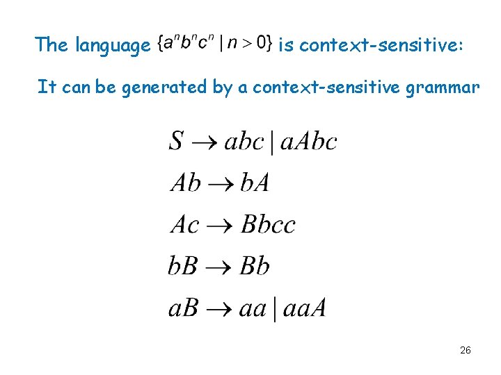 The language is context-sensitive: It can be generated by a context-sensitive grammar 26 