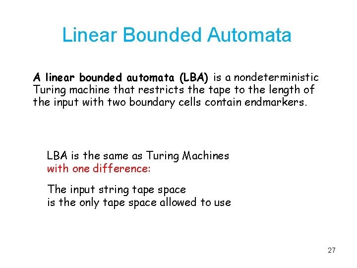 Linear Bounded Automata A linear bounded automata (LBA) is a nondeterministic Turing machine that