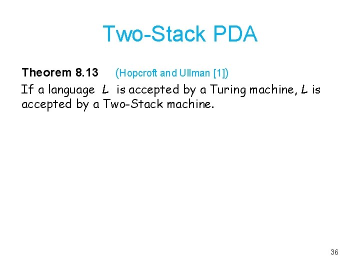 Two-Stack PDA Theorem 8. 13 (Hopcroft and Ullman [1]) If a language L is