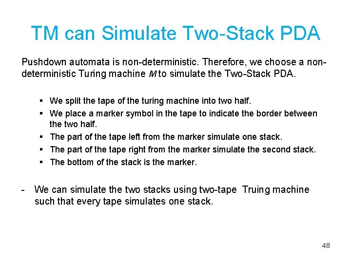 TM can Simulate Two-Stack PDA Pushdown automata is non-deterministic. Therefore, we choose a nondeterministic