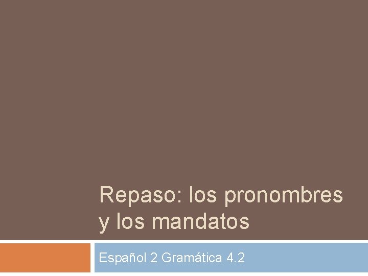 Repaso: los pronombres y los mandatos Español 2 Gramática 4. 2 