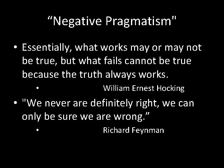 “Negative Pragmatism" • Essentially, what works may or may not be true, but what