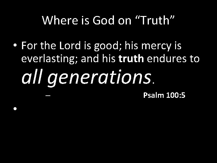 Where is God on “Truth” • For the Lord is good; his mercy is