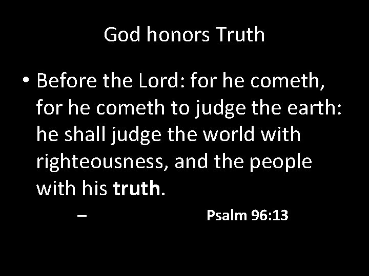 God honors Truth • Before the Lord: for he cometh, for he cometh to