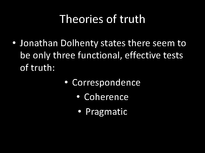 Theories of truth • Jonathan Dolhenty states there seem to be only three functional,