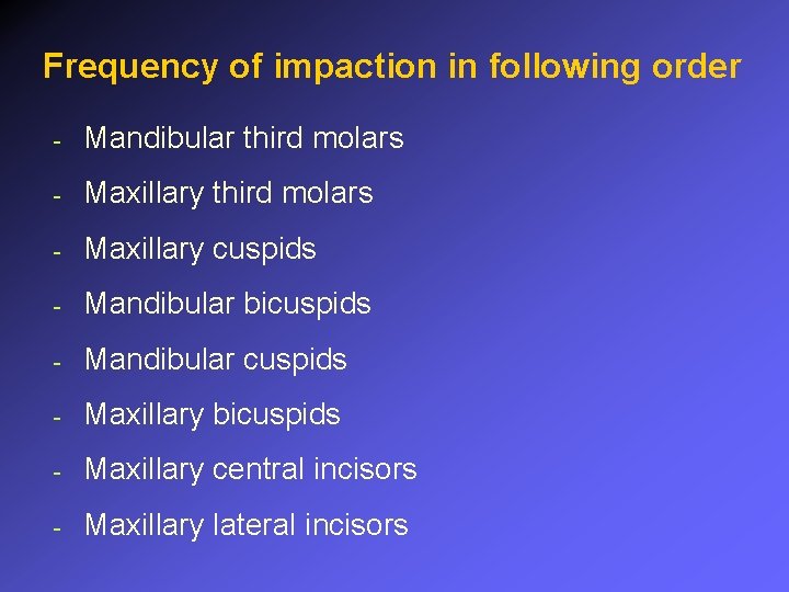 Frequency of impaction in following order - Mandibular third molars - Maxillary cuspids -