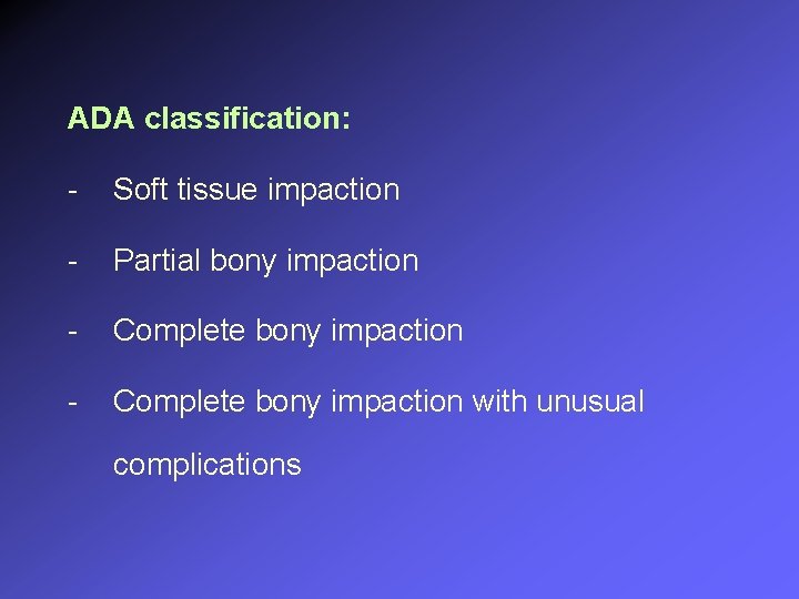 ADA classification: - Soft tissue impaction - Partial bony impaction - Complete bony impaction