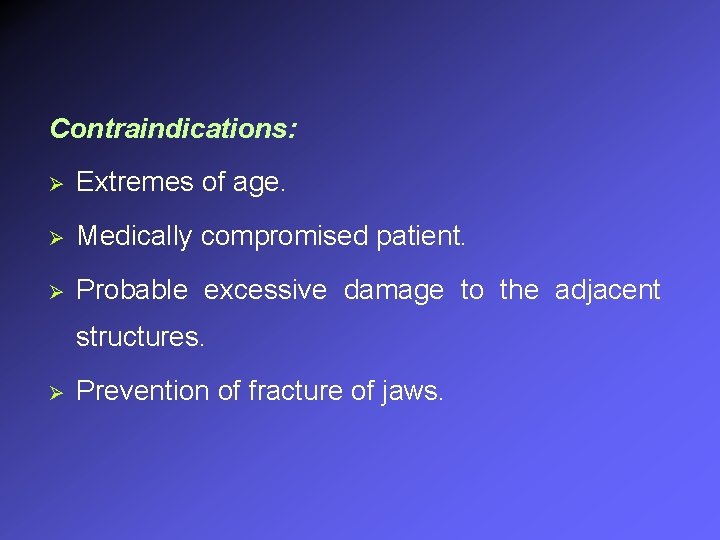 Contraindications: Ø Extremes of age. Ø Medically compromised patient. Ø Probable excessive damage to