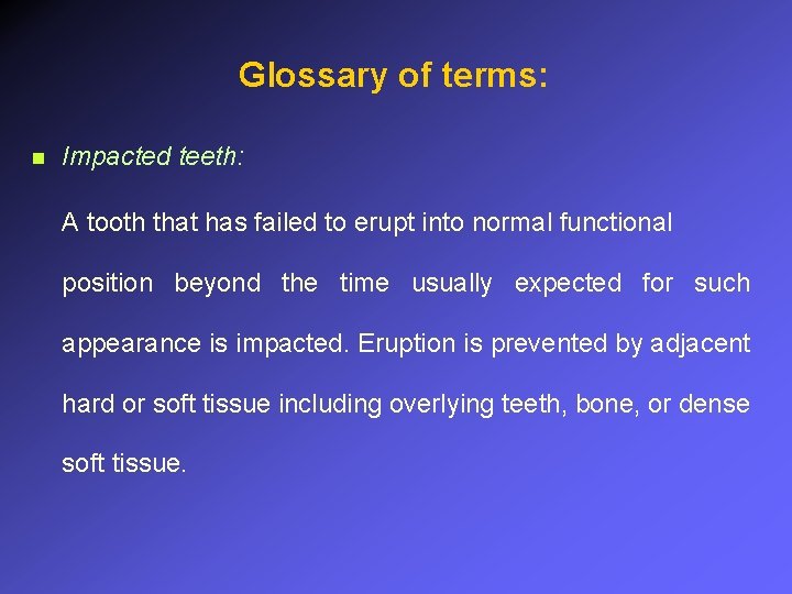 Glossary of terms: n Impacted teeth: A tooth that has failed to erupt into