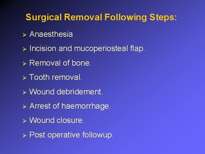 Surgical Removal Following Steps: Ø Anaesthesia Ø Incision and mucoperiosteal flap. Ø Removal of