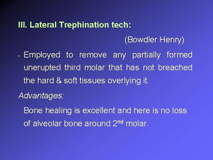 III. Lateral Trephination tech: - (Bowdler Henry) Employed to remove any partially formed unerupted
