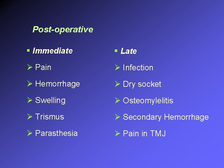 Post-operative § Immediate § Late Ø Pain Ø Infection Ø Hemorrhage Ø Dry socket