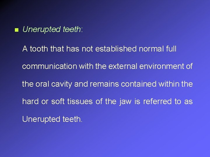 n Unerupted teeth: A tooth that has not established normal full communication with the
