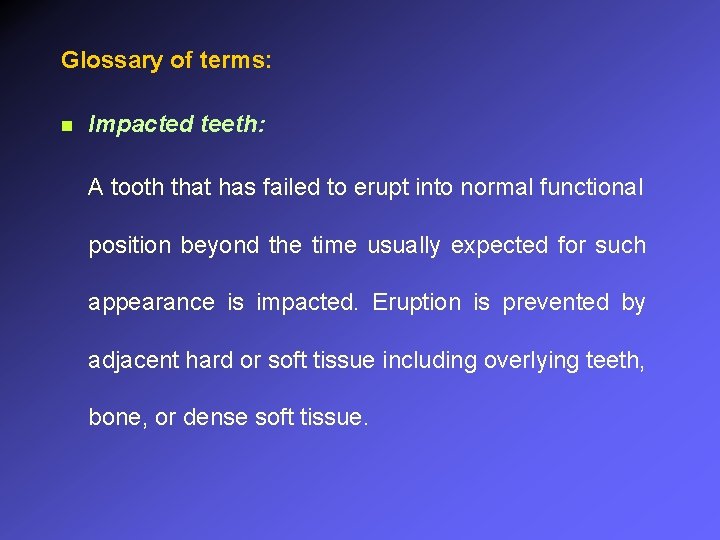 Glossary of terms: n Impacted teeth: A tooth that has failed to erupt into