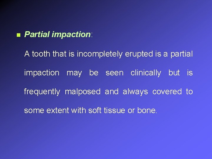 n Partial impaction: A tooth that is incompletely erupted is a partial impaction may