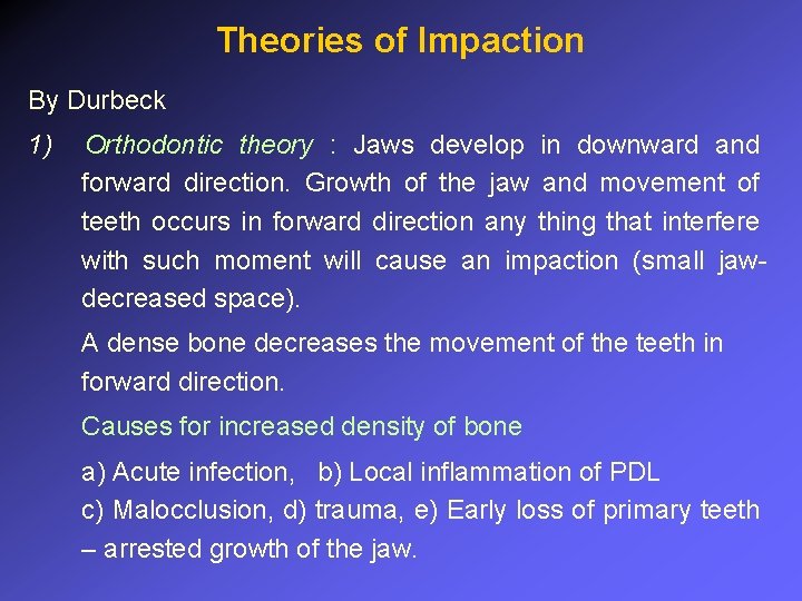 Theories of Impaction By Durbeck 1) Orthodontic theory : Jaws develop in downward and