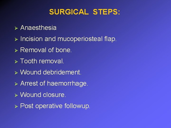 SURGICAL STEPS: Ø Anaesthesia Ø Incision and mucoperiosteal flap. Ø Removal of bone. Ø