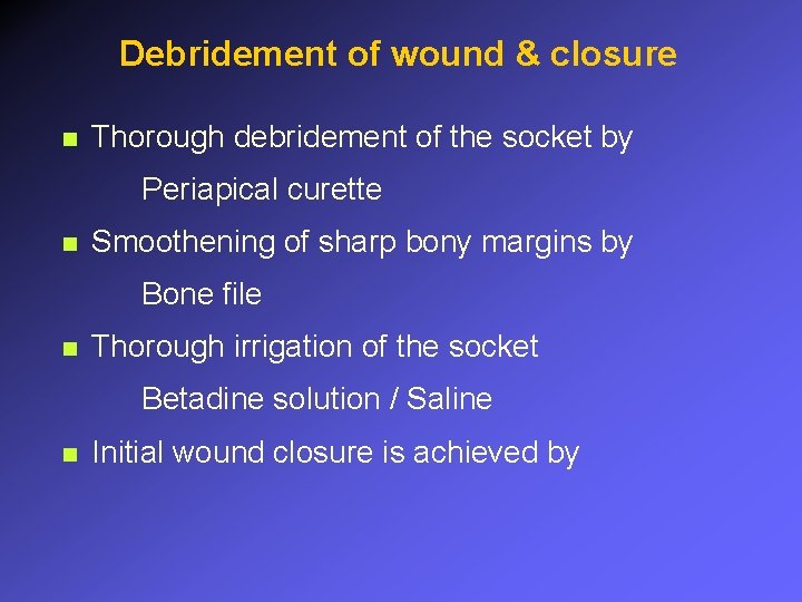 Debridement of wound & closure n Thorough debridement of the socket by Periapical curette
