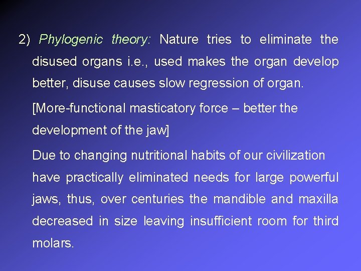 2) Phylogenic theory: Nature tries to eliminate the disused organs i. e. , used