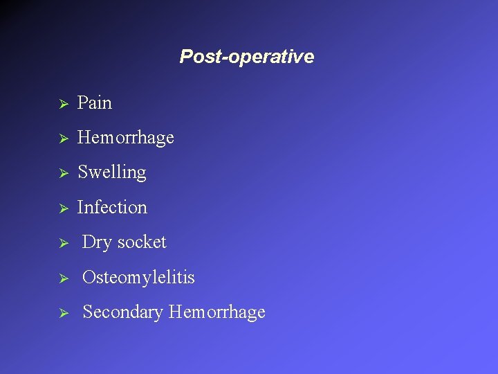 Post-operative Ø Pain Ø Hemorrhage Ø Swelling Ø Infection Ø Dry socket Ø Osteomylelitis