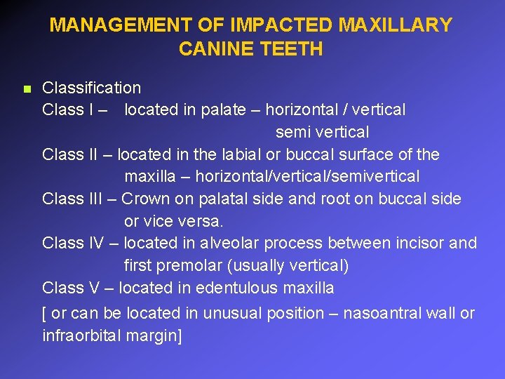 MANAGEMENT OF IMPACTED MAXILLARY CANINE TEETH n Classification Class I – located in palate