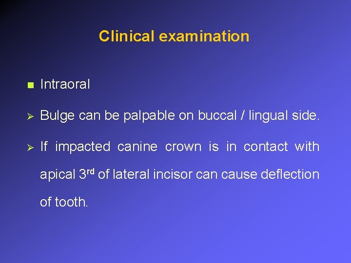 Clinical examination n Intraoral Ø Bulge can be palpable on buccal / lingual side.
