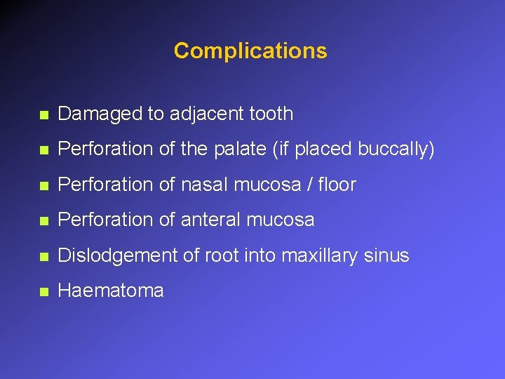 Complications n Damaged to adjacent tooth n Perforation of the palate (if placed buccally)