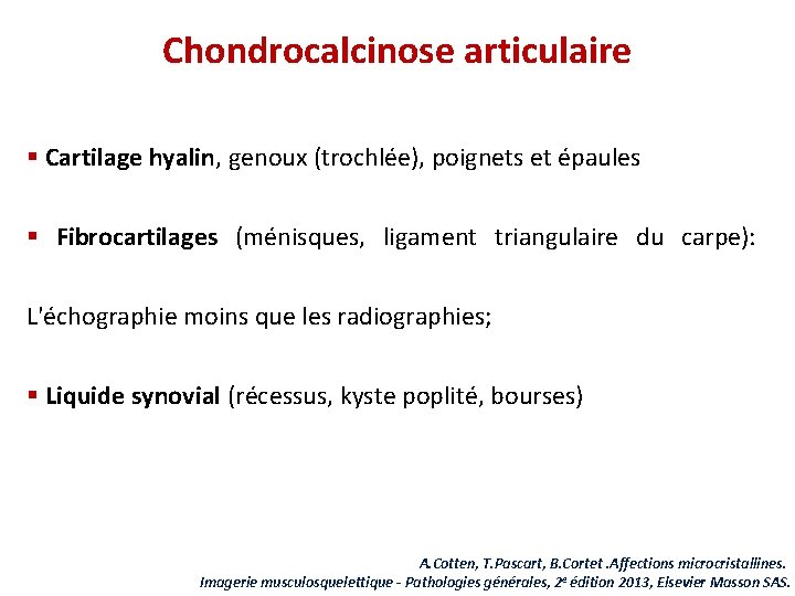 Chondrocalcinose articulaire § Cartilage hyalin, genoux (trochlée), poignets et épaules § Fibrocartilages (ménisques, ligament