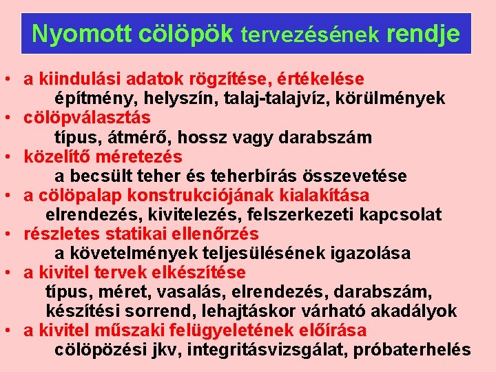 Nyomott cölöpök tervezésének rendje • a kiindulási adatok rögzítése, értékelése építmény, helyszín, talaj-talajvíz, körülmények