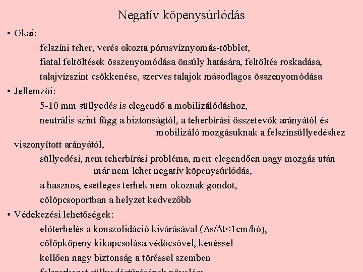 Negatív köpenysúrlódás • Okai: felszíni teher, verés okozta pórusvíznyomás-többlet, fiatal feltöltések összenyomódása önsúly hatására,