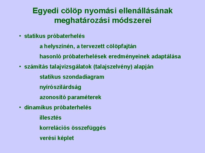 Egyedi cölöp nyomási ellenállásának meghatározási módszerei • statikus próbaterhelés a helyszínén, a tervezett cölöpfajtán