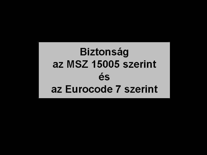 Biztonság az MSZ 15005 szerint és az Eurocode 7 szerint 