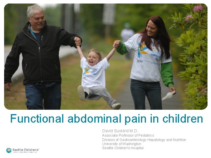 Functional abdominal pain in children David Suskind M. D. Associate Professor of Pediatrics Division