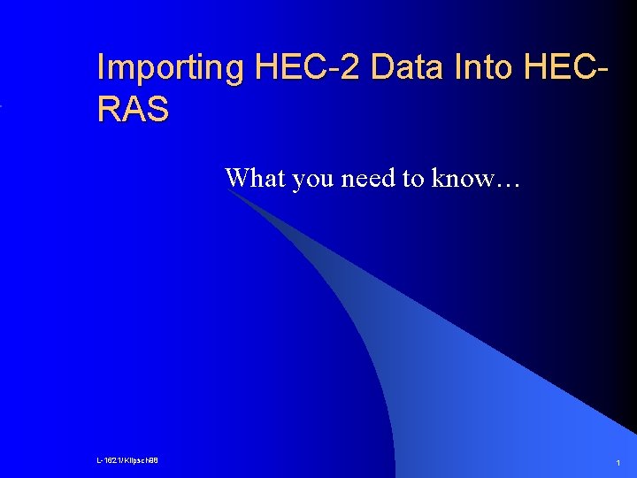 Importing HEC-2 Data Into HECRAS What you need to know… L-1621/Klipsch 98 1 
